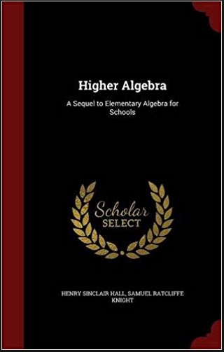 Higher algebra, a sequel to elementary algebra by Henry Hall